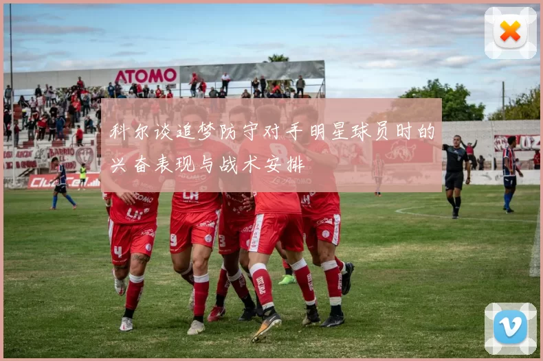 科尔谈追梦防守对手明星球员时的兴奋表现与战术安排